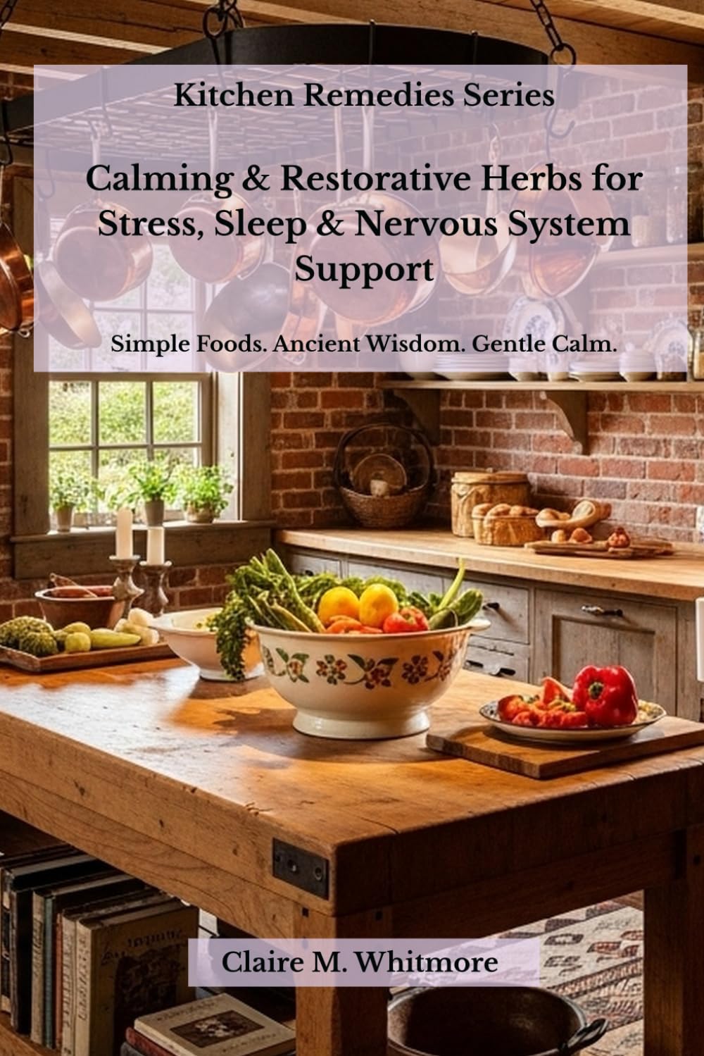 Kitchen Remedies: Calming & Restorative Herbs for Stress, Sleep & Nervous System Support: Simple Foods. Ancient Wisdom. Gentle Calm. (Kitchen Remedies Series)