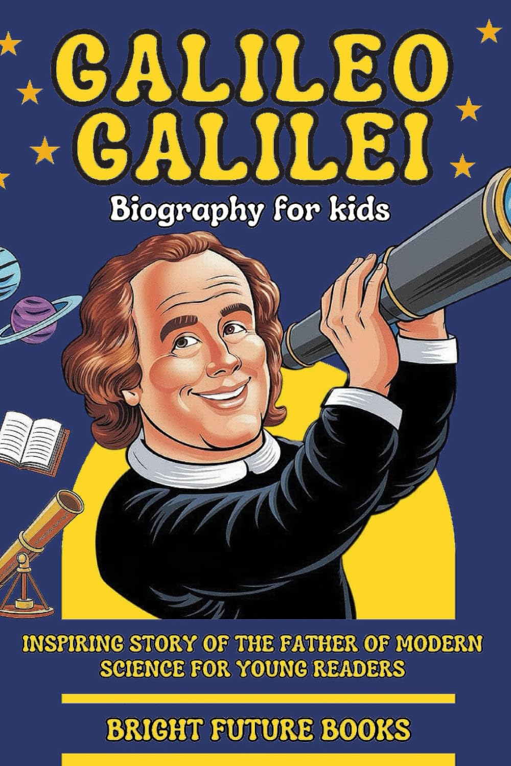 Galileo Galilei Biography for Kids: Inspiring Story of the Father of Modern Science for Young Readers (Bright Kids Biography Series)
