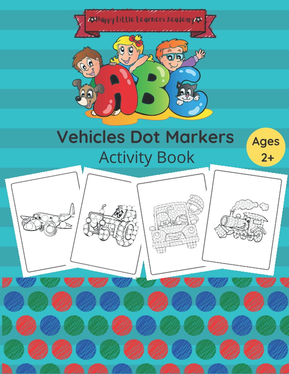 Vehicles Dot Marker Activity Book: Easy Guided BIG DOTS Coloring Book For Kids, Fun Activity For Toddlers And Preschoolers (Happy Little Learners Academy)