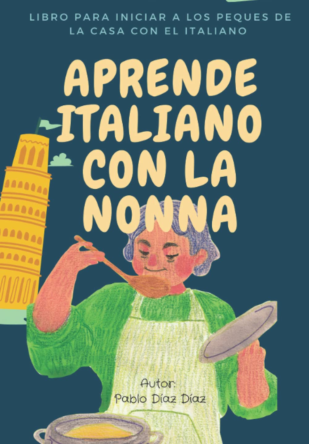 APRENDE ITALIANO CON LA NONNA: LIBRO PARA INICIAR A LOS PEQUES DE LA CASA CON EL ITALIANO
