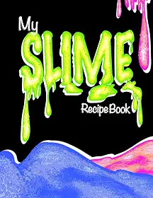 My Slime Recipe Book (Blank Slime Cookbook): Fill-In Slime Making Book For All Your Goop & Slime Recipes; Slime Organizer Blank Recipe Notebook