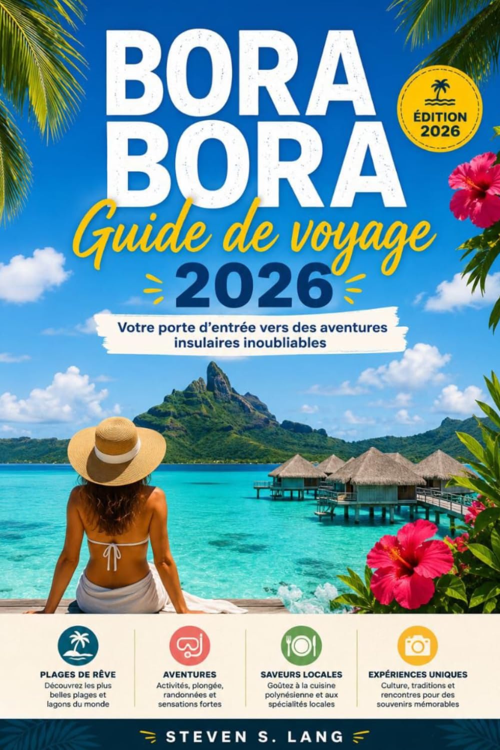 BORA BORA GUIDE DE VOYAGE 2026: Votre porte d'entrée vers des aventures insulaires inoubliables