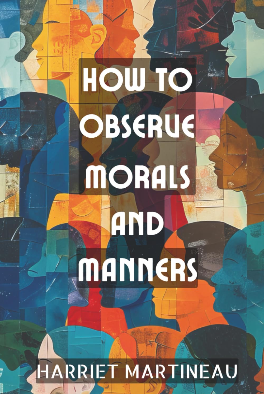How to Observe Morals and Manners: The Ultimate Guide to Understanding Different Cultures, Customs and People