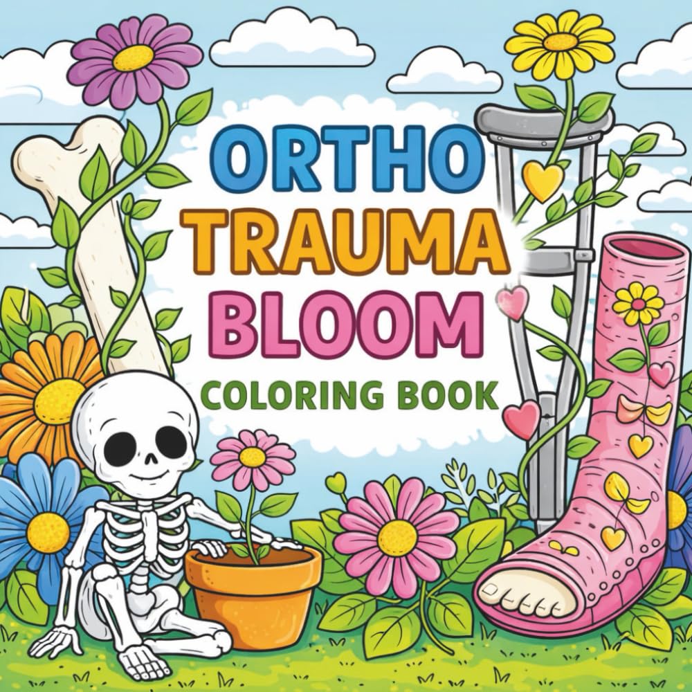 Ortho Trauma Bloom Coloring Book: Healing Designs with Bones, Casts and Blooming Flowers for Relaxation