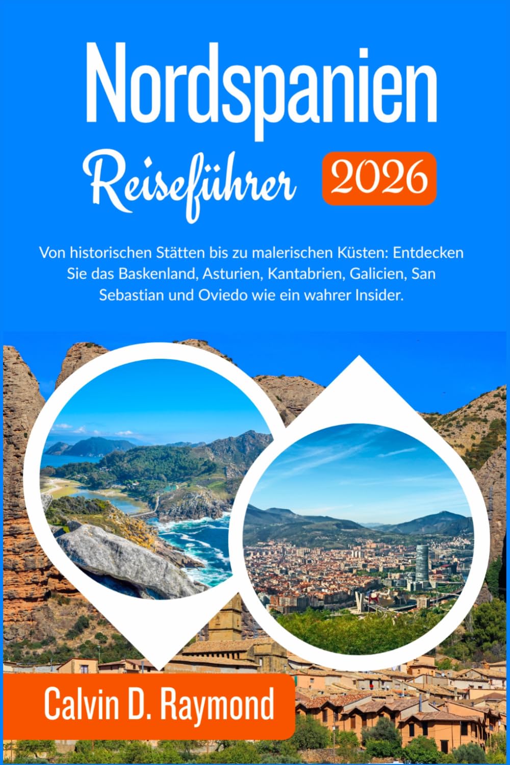 Nordspanien Reiseführer 2026: Von historischen Stätten bis zu malerischen Küsten: Entdecken Sie das Baskenland, Asturien, Kantabrien, Galicien, San Sebastian und Oviedo wie ein wahrer Insider.