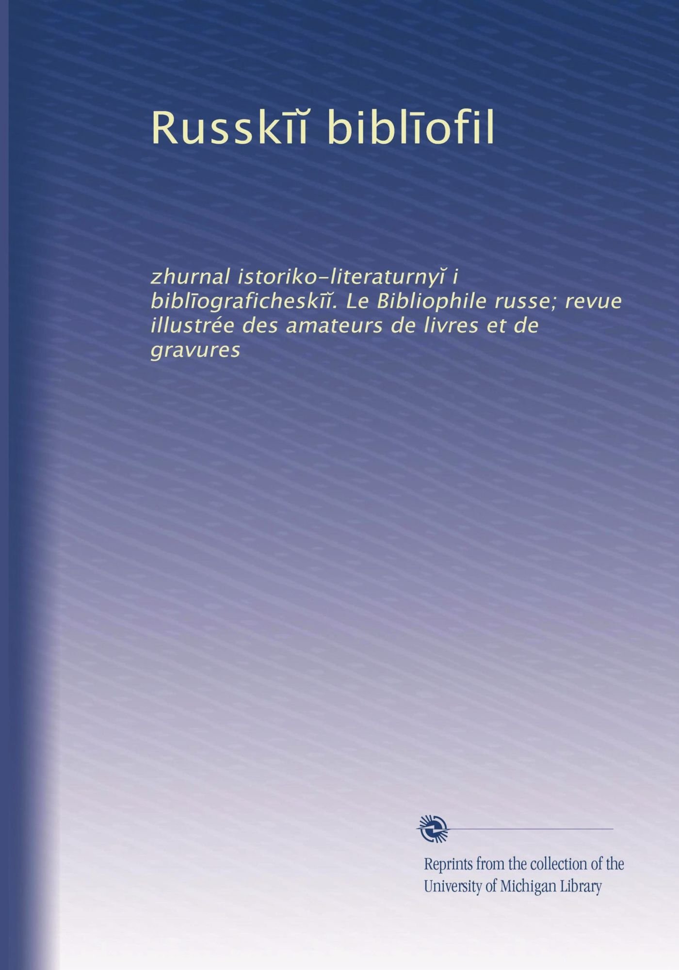 Bibl?ofil: zhurnal istoriko-literaturny? i bibl?ografichesk???. Le Bibliophile russe; revue illustrée des amateurs de livres et de gravures (Edizione russa)