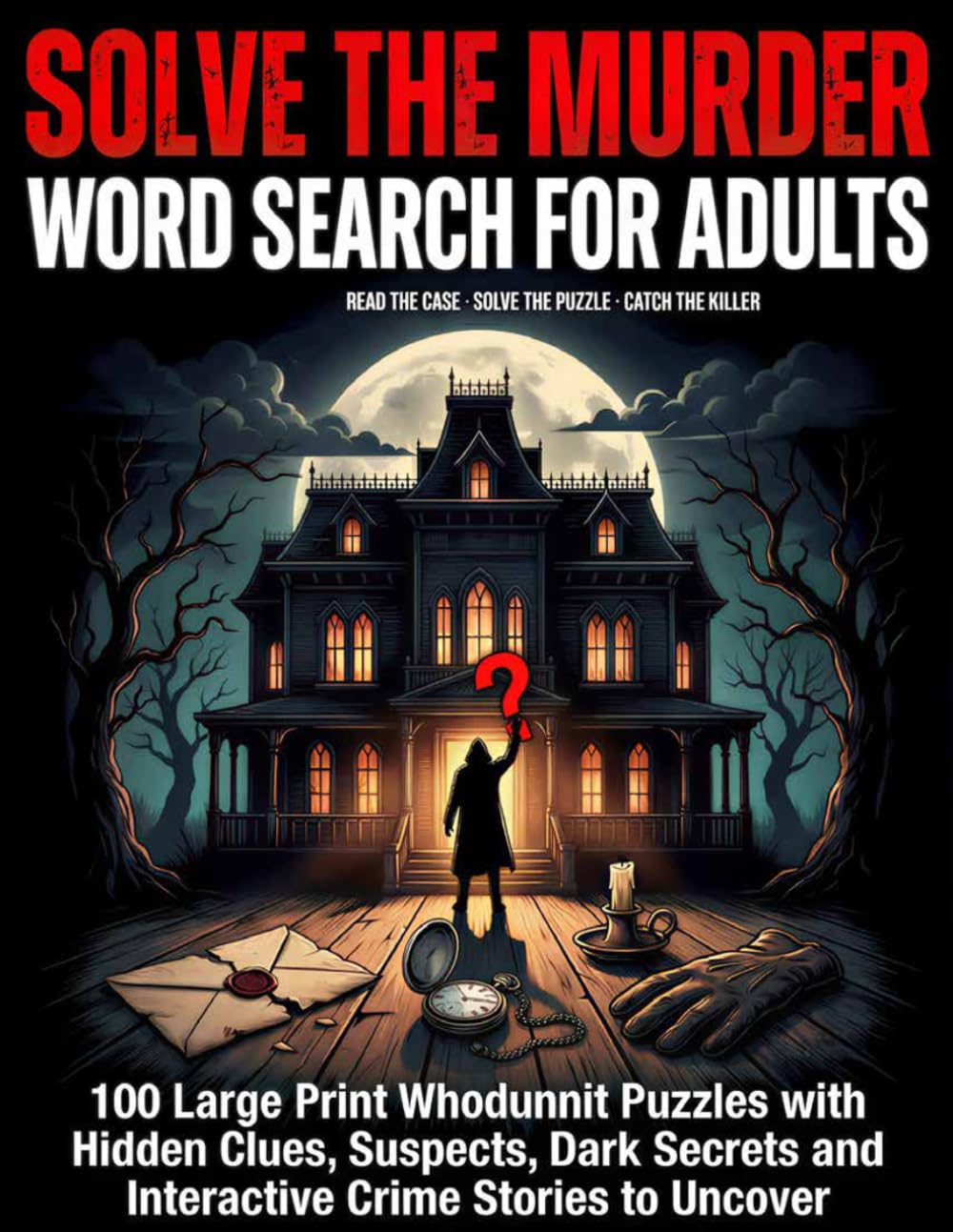 Solve the Murder Word Search for Adults: 100 Large Print Murder Mystery Puzzles with Hidden Clues, Suspects, Dark Secrets and Interactive Crime Stories to Uncover