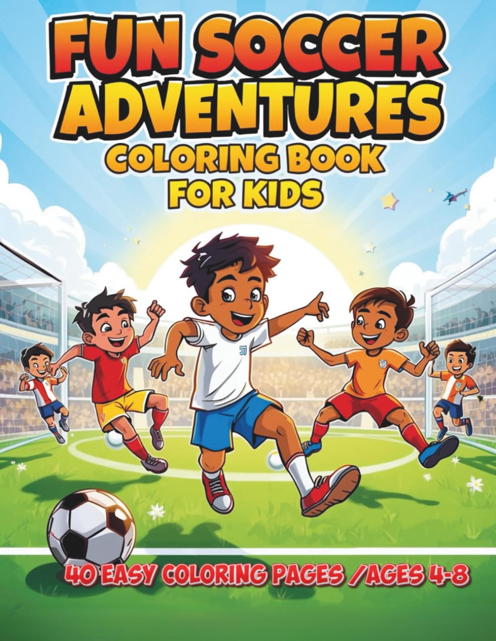 Fun Soccer Adventures Coloring Book for Kids: Easy Football Coloring Pages with Players, Goals, and Game Action for Ages 4–8