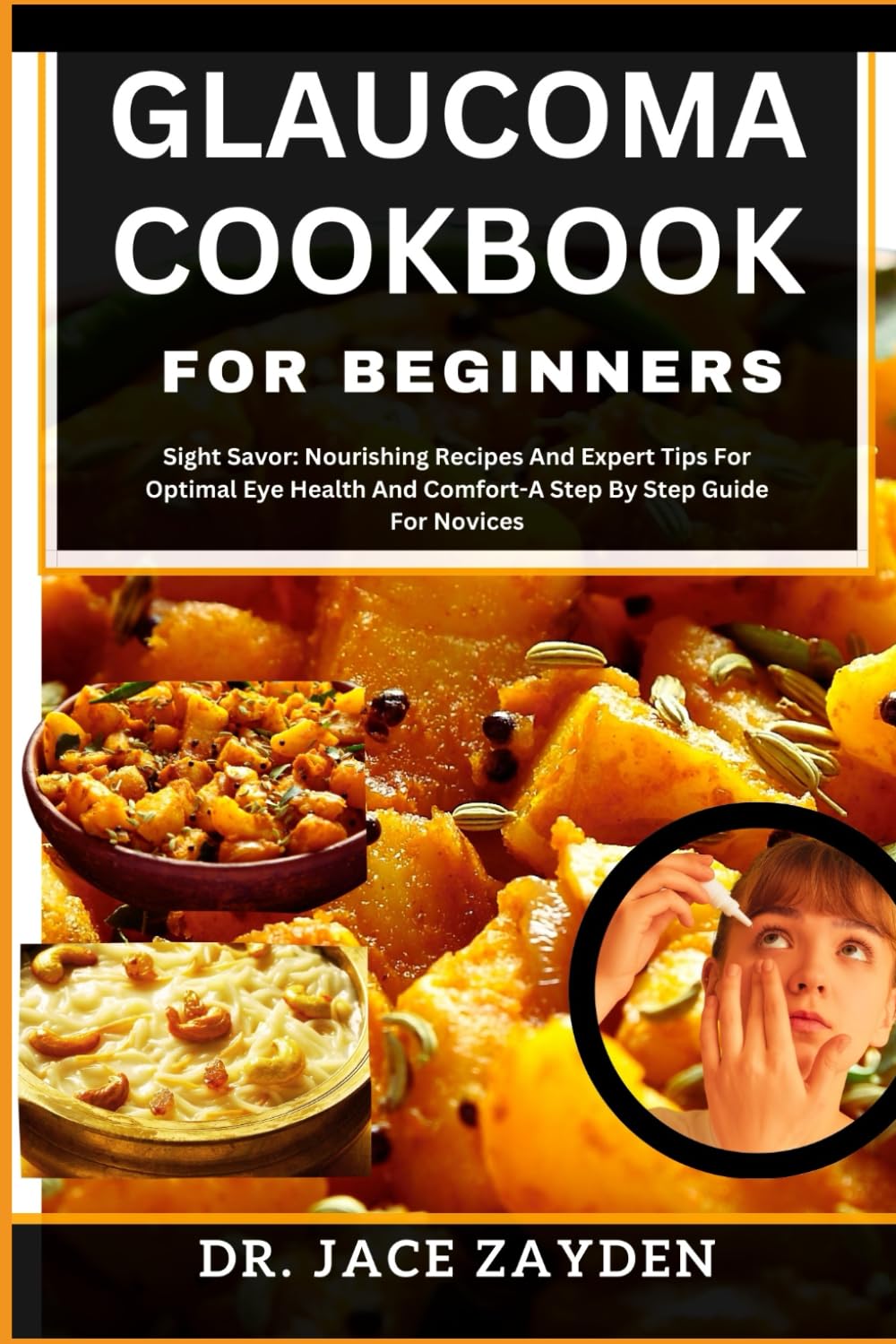 GLAUCOMA COOKBOOK FOR BEGINNERS: Sight Savor: Nourishing Recipes And Expert Tips For Optimal Eye Health And Comfort-A Step By Step Guide For Novices