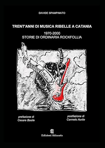 Trent'anni di Musica ribelle a Catania: 1970-2000 Storie di ordinaria rockfollia