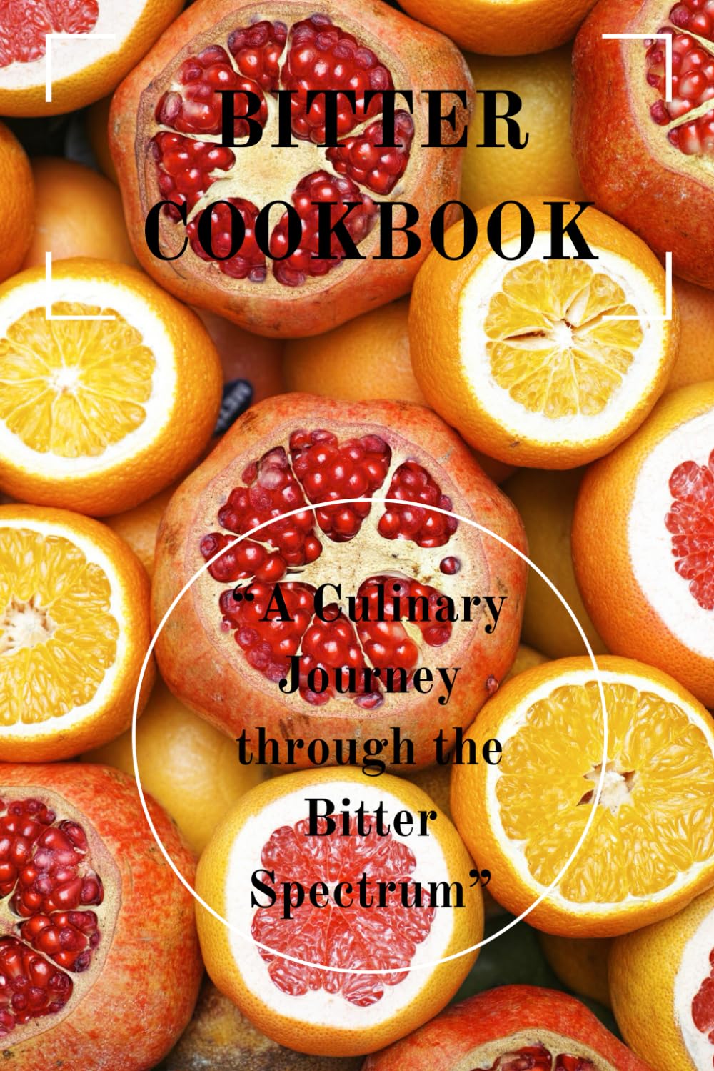 Bitter Cookbook: A Culinary Journey through the Bitter Spectrum (International Cookbooks)