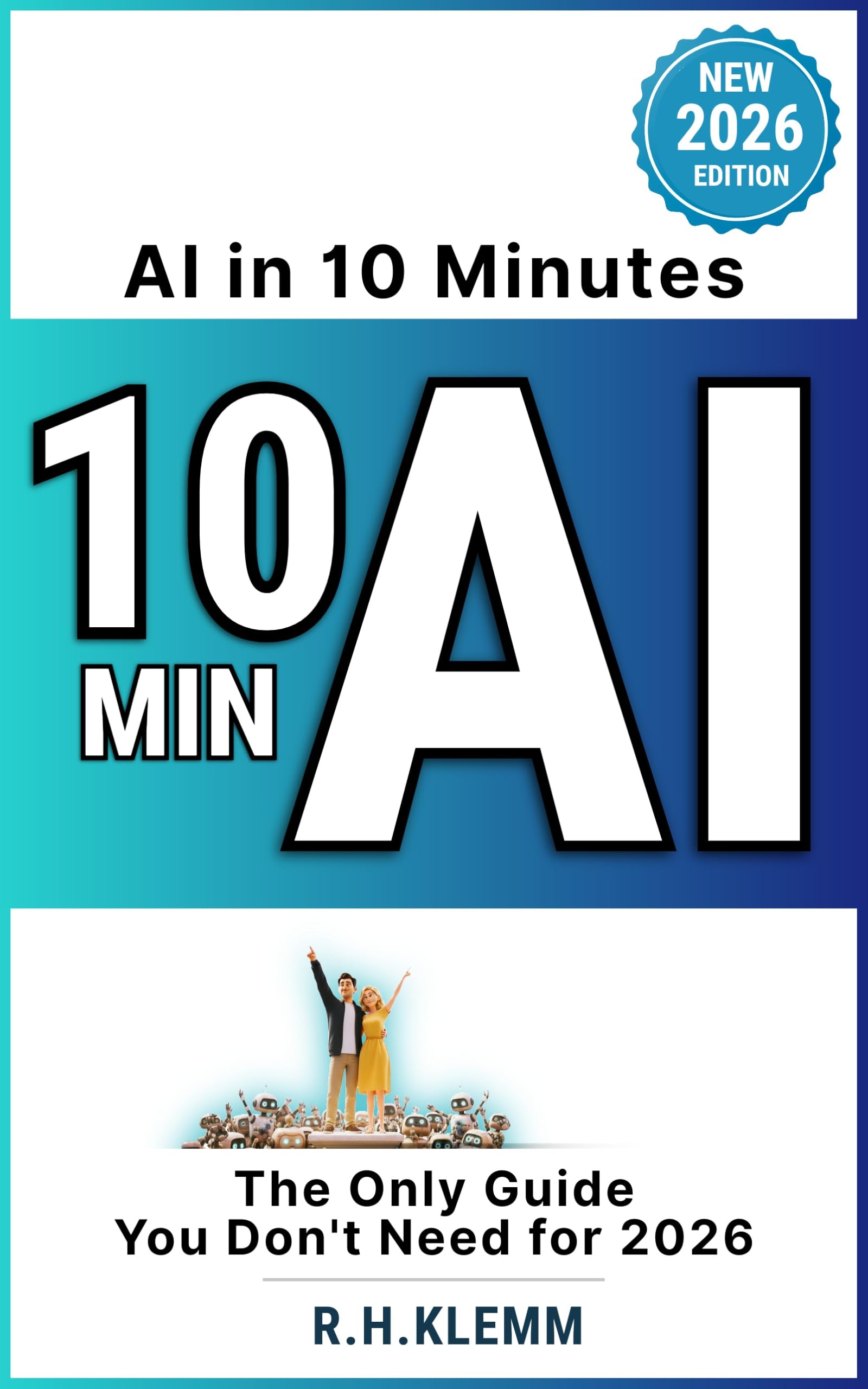 AI in 10 Minutes - The Only Guide You Don't Need for 2026: Master ChatGPT, Manus, and Any AI Tool with One Simple Prompt—A Hands-On Quick Start for Complete Beginners (Generation AI)
