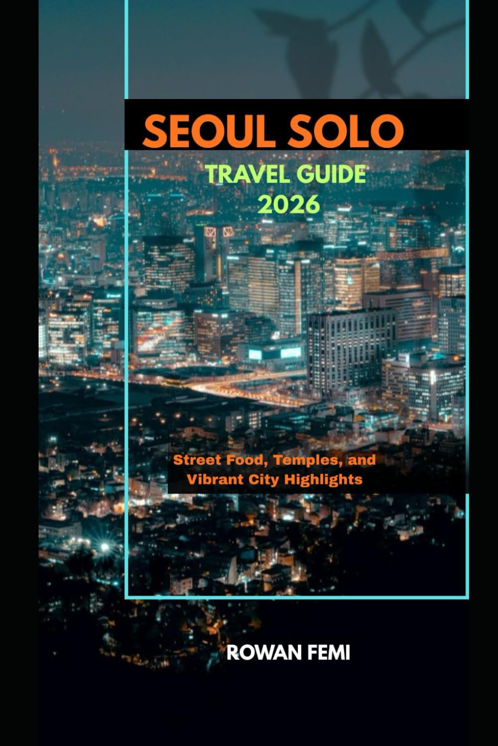 SEOUL SOLO TRAVEL GUIDE 2026: Street Food, Temples, and Vibrant City Highlights (Around the World Travel Guides)