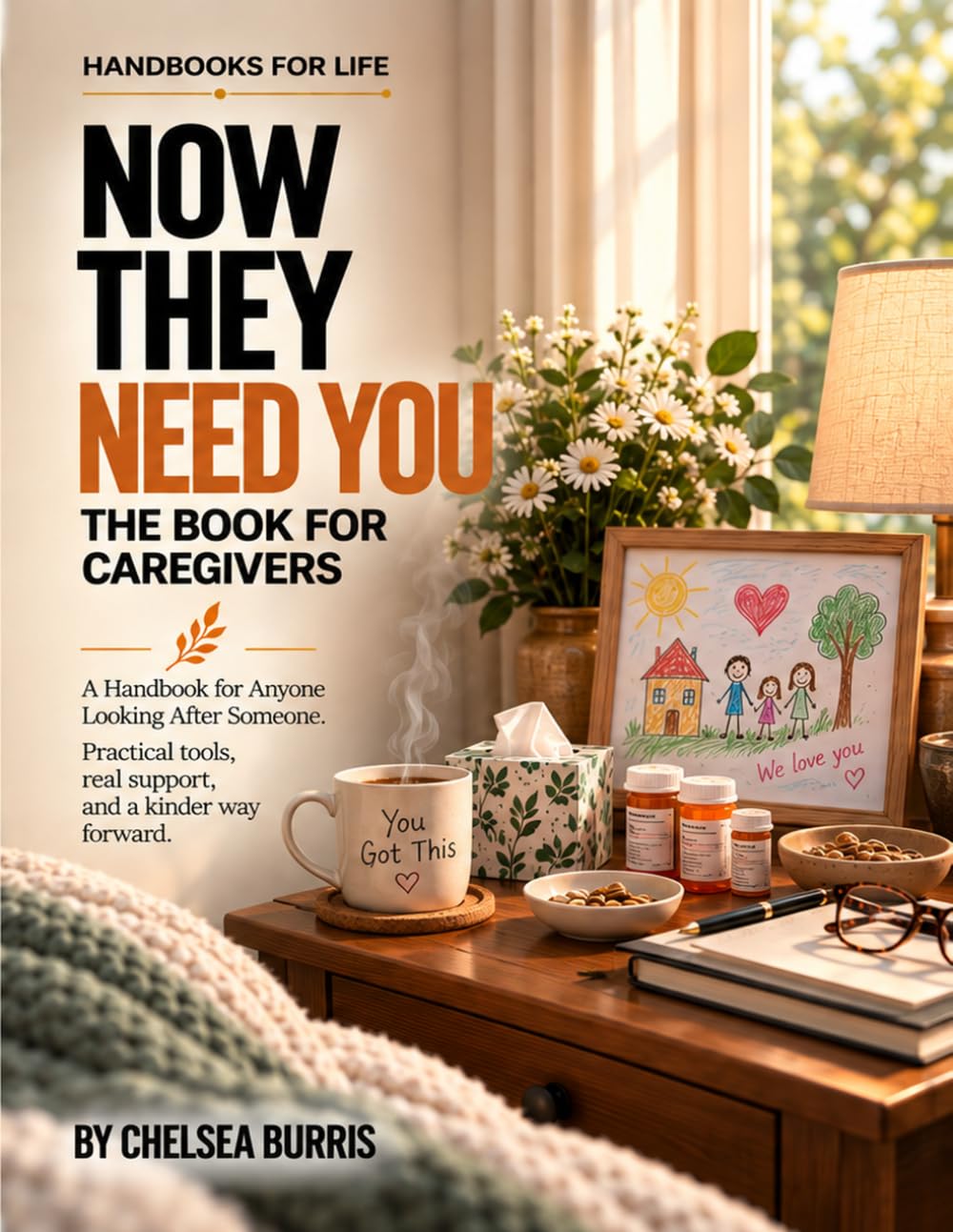 Now They Need You: The Book for Caregivers: A Handbook for everyone looking after someone who is hurt, sick, aging, or dying, often alone, often at three in the morning