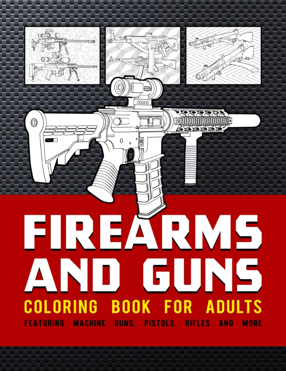Firearms and Guns Coloring Book For Adults: Featuring Machine Guns, Pistols, Rifles And More
