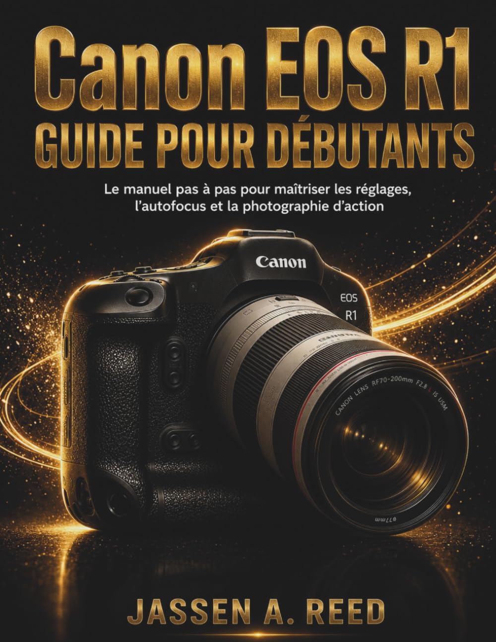 Canon EOS R1 GUIDE POUR DÉBUTANTS: Le manuel pas à pas pour maîtriser les réglages, l'autofocus et la photographie d'action