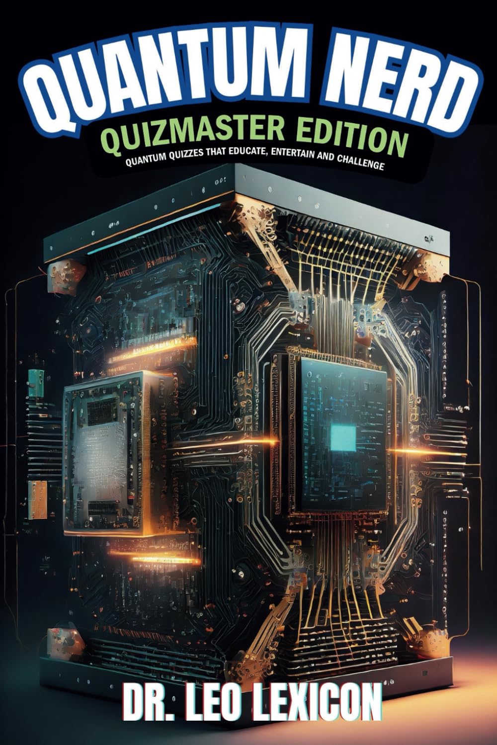 QUANTUM NERD: Quizmaster Edition Quantum Quizzes that Educate, Entertain and Challenge: Learn about Qubits, Superposition and Entanglement, Take your ... of Quantum Phenomena to the Next Level