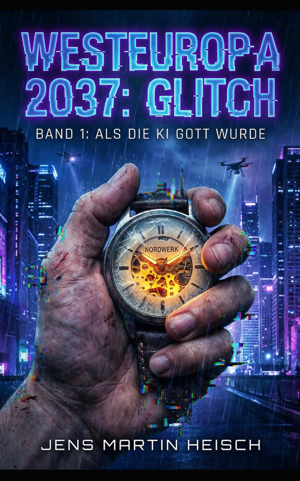 Westeuropa 2037: Glitch: Band 1: Als die KI Gott wurde