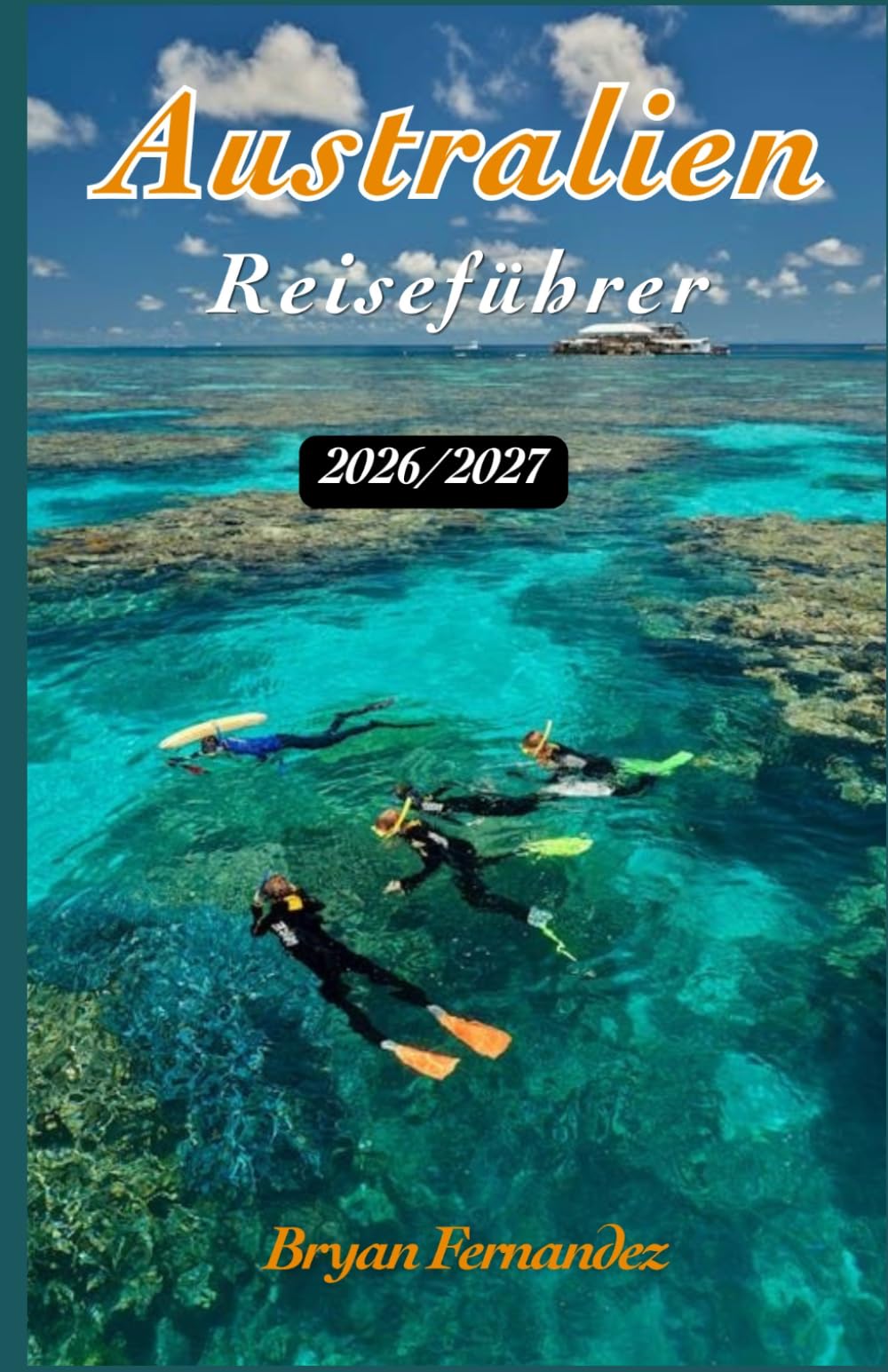 Australien Reiseführer 2026/2027: Der ultimative Australien-Reiseführer 2026/2027: Entdecken Sie Strände, Abenteuer im Outback, Wildtiere, malerische ... Juwelen und unvergessliche Erlebnisse