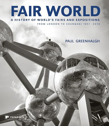 Fair World: A History of World's Fairs and Expositions, from London to Shanghai 1851-2010