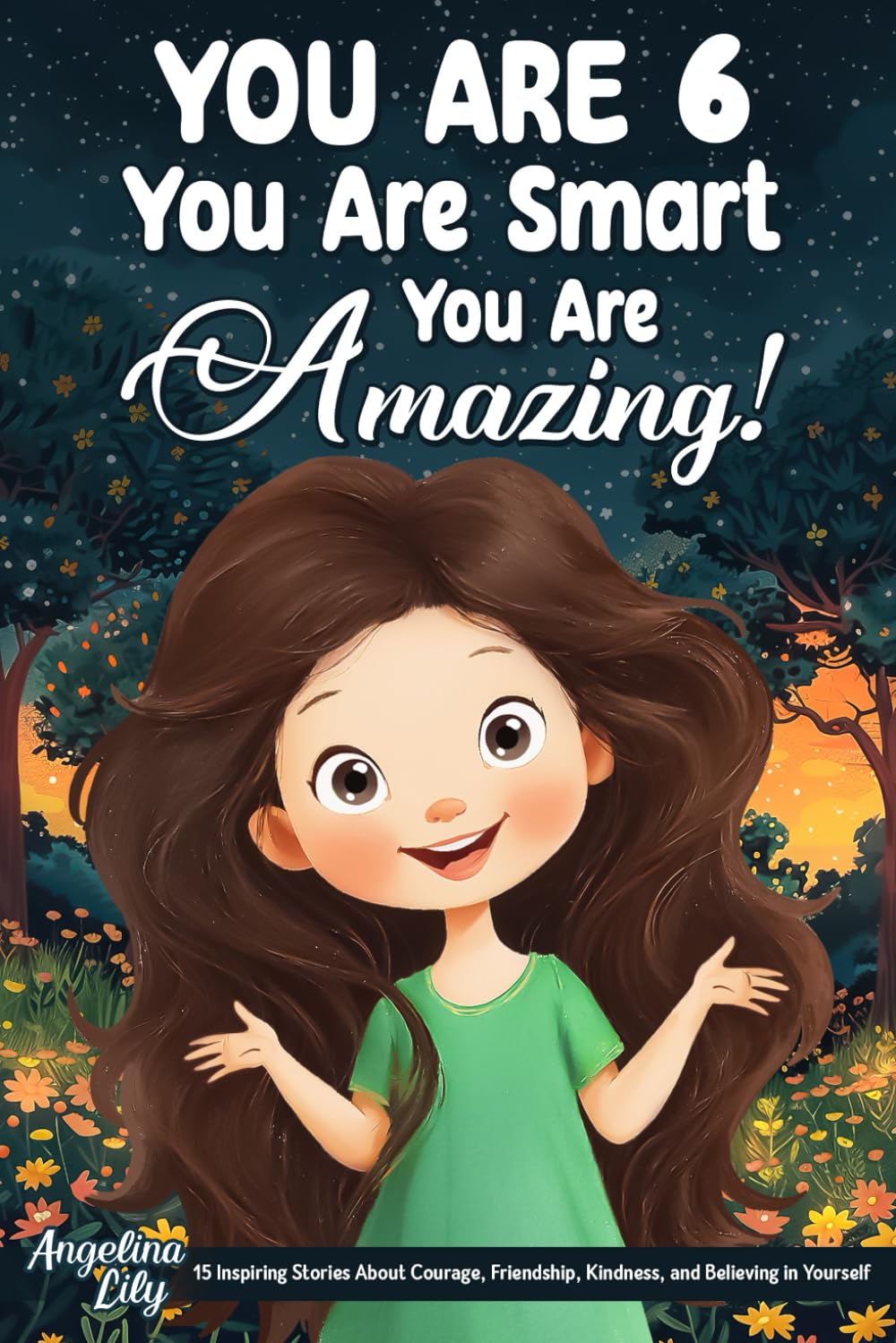 You Are 6, You Are Smart, You Are Amazing!: 15 Inspiring Stories About Courage, Friendship, Kindness, and Believing in Yourself (Motivational Books for Children) (Gifts for Amazing Kids)