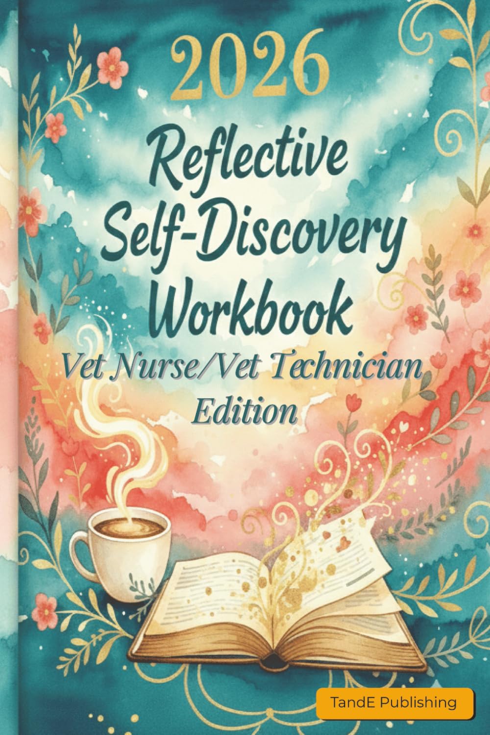 2026 Reflective Self-Discovery Workbook – Vet Nurse / Vet Technician Edition: A guided wellness journal for calm, clarity and emotional reset between shifts
