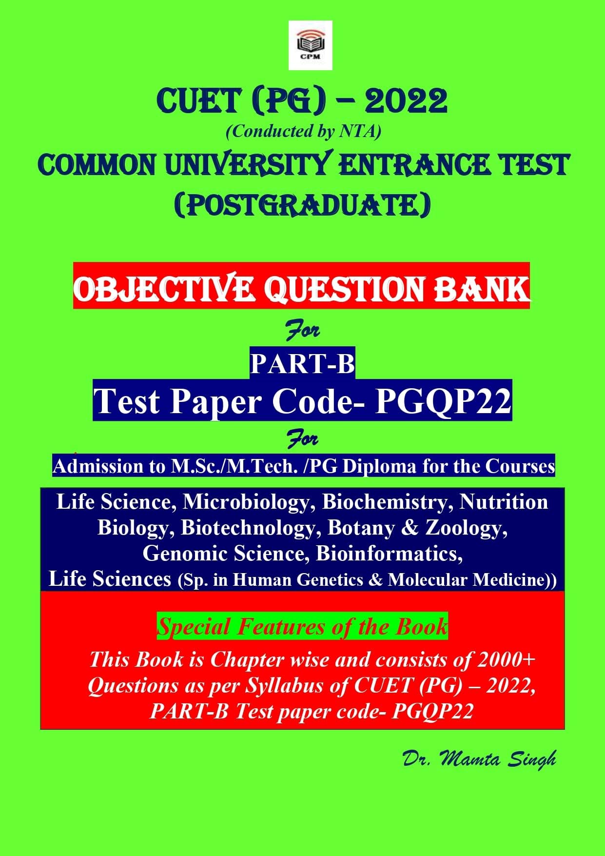 NTA CUET PG EXAM 2022 OBJECTIVE QUESTION BANK FOR COMMON UNIVERSITY ENTRANCE TEST (POSTGRADUATE) CUET (PG) – 2022 (Conducted by NTA) For PART-B Test paper code- PGQP22 for Admission to M.Sc. / M.Tech ./ PG Diploma ) M.Sc. Life Science, Microbiology, Biochemistry, Nutrition, Biology, Biotechnology, Zoology, Genomic Science, Bioinformatics, Botany