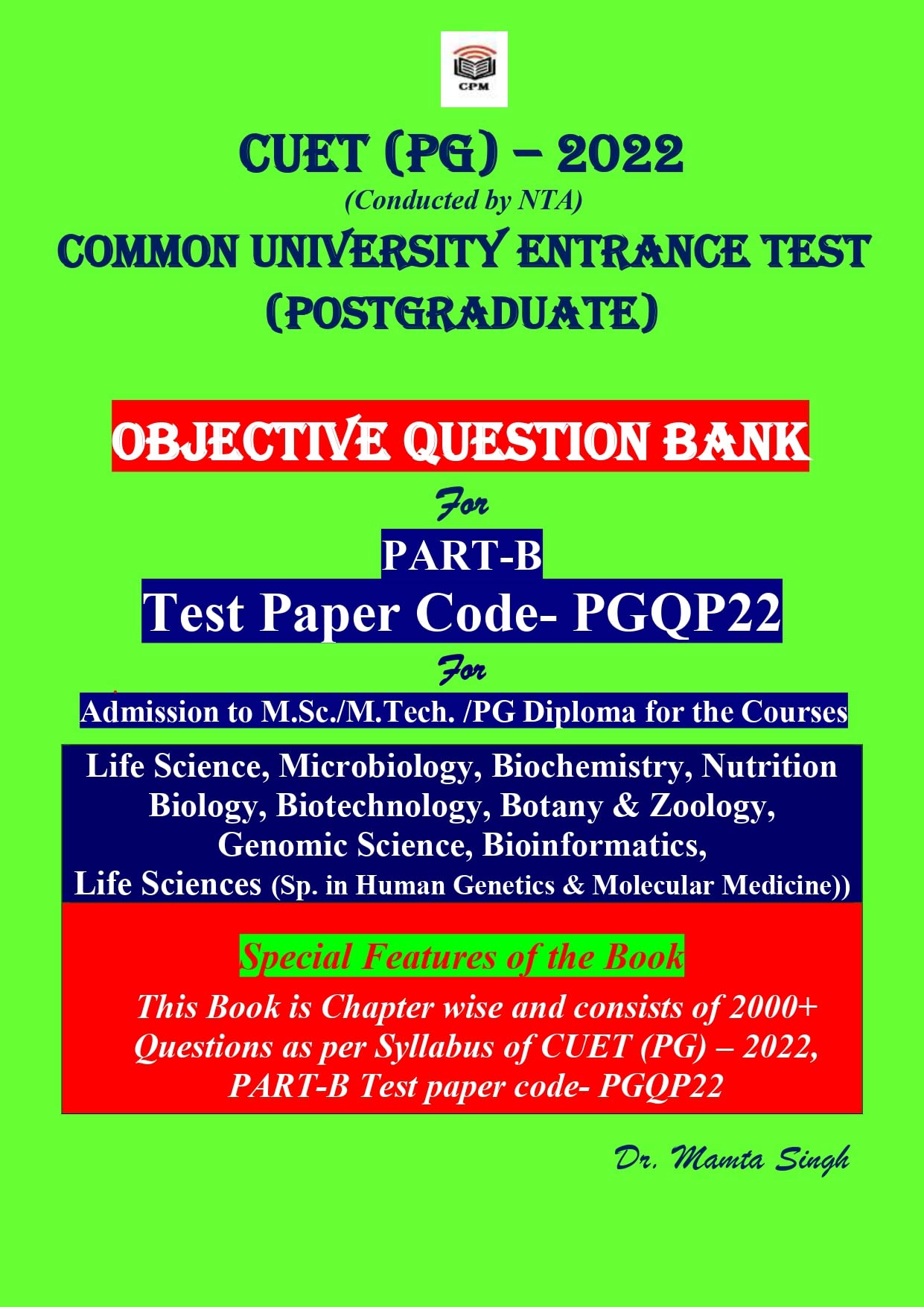 NTA CUET PG EXAM 2022 OBJECTIVE QUESTION BANK FOR COMMON UNIVERSITY ENTRANCE TEST (POSTGRADUATE) CUET (PG) – 2022 (Conducted by NTA) For PART-B Test paper code- PGQP22 for Admission to M.Sc. / M.Tech ./ PG Diploma ) M.Sc. Life Science, Microbiology, Biochemistry, Nutrition, Biology, Biotechnology, Zoology, Genomic Science, Bioinformatics, Botany