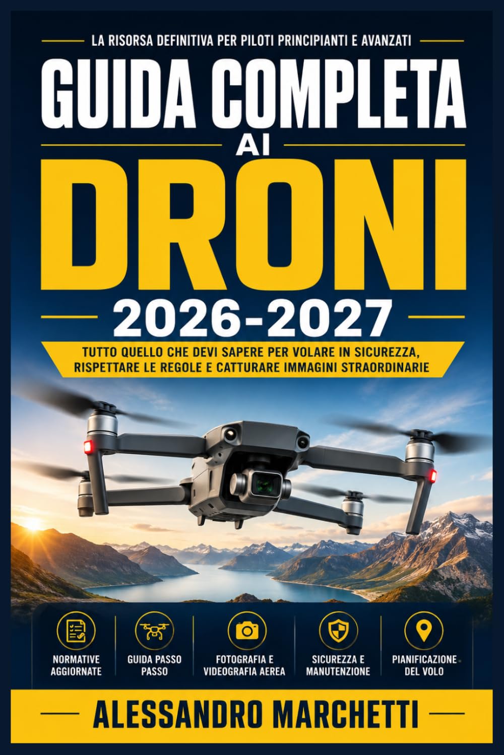 Guida Completa ai Droni 2026-2027: Manuale Pratico per Pilotare Quadricotteri: Impostazione, Funzionalità e Risoluzione Problemi per Principianti e Professionisti