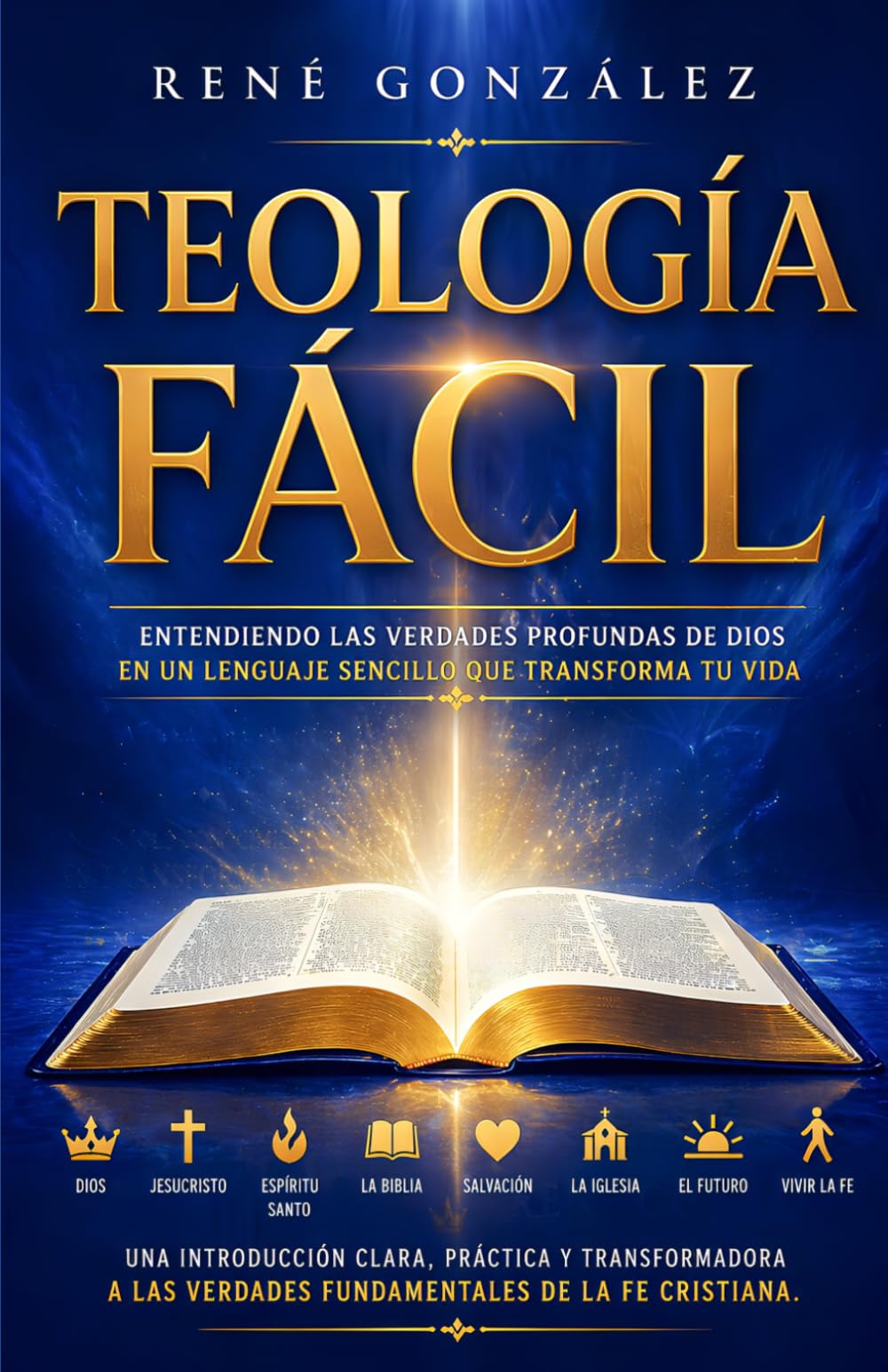 TEOLOGÍA FÁCIL: Entendiendo las verdades profundas de Dios en un lenguaje sencillo que transforma tu vida