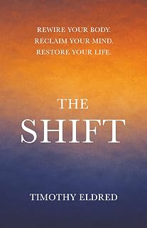 The Shift: Rewire Your Body. Reclaim Your Mind. Restore Your Life