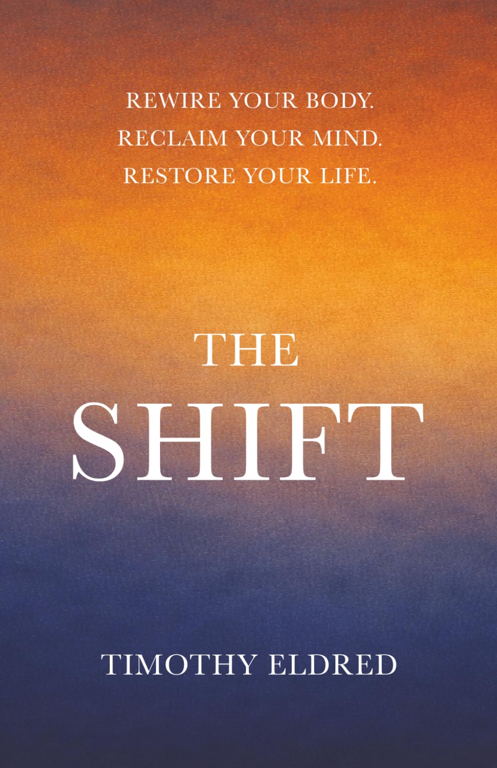 The Shift: Rewire Your Body. Reclaim Your Mind. Restore Your Life