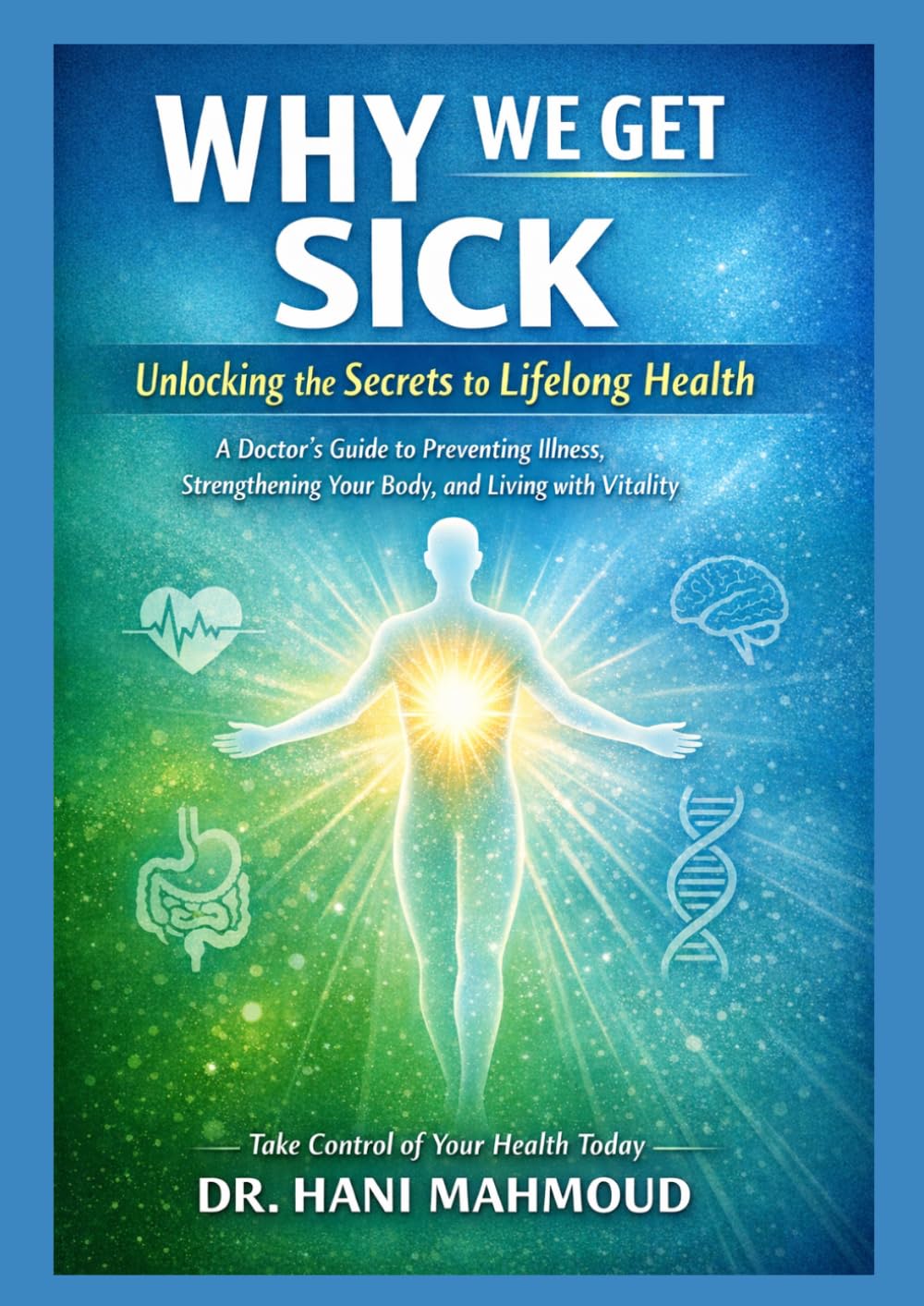 Why We Get Sick?: Unlocking The Secrets to Lifelong Health
