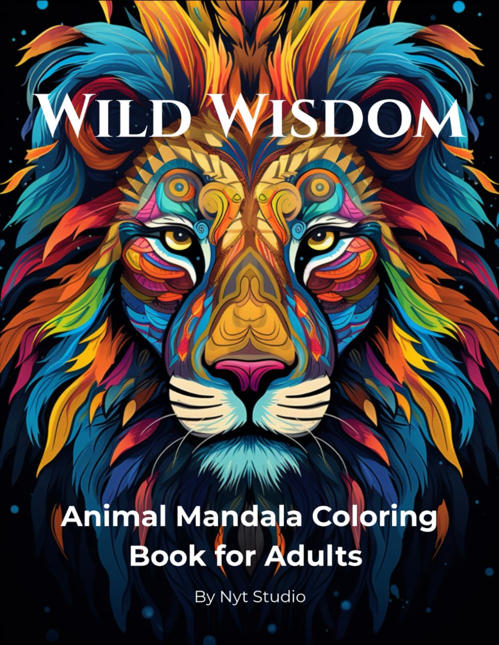 Wild Wisdom: Animal Mandala Coloring Book for Adults. Stress Relief, Relaxation and Mindfulness