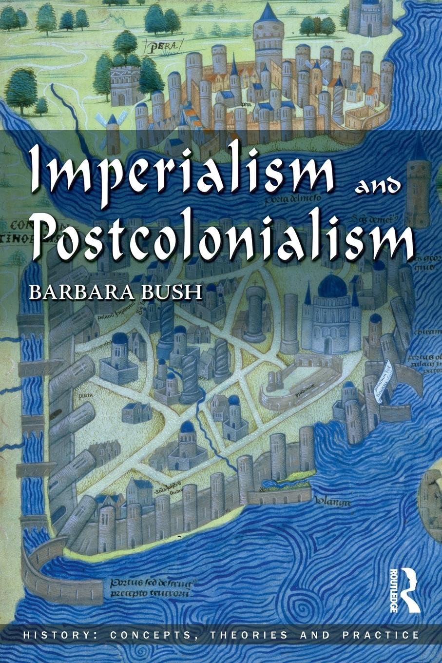 Imperialism and Postcolonialism (History: Concepts,Theories and Practice)