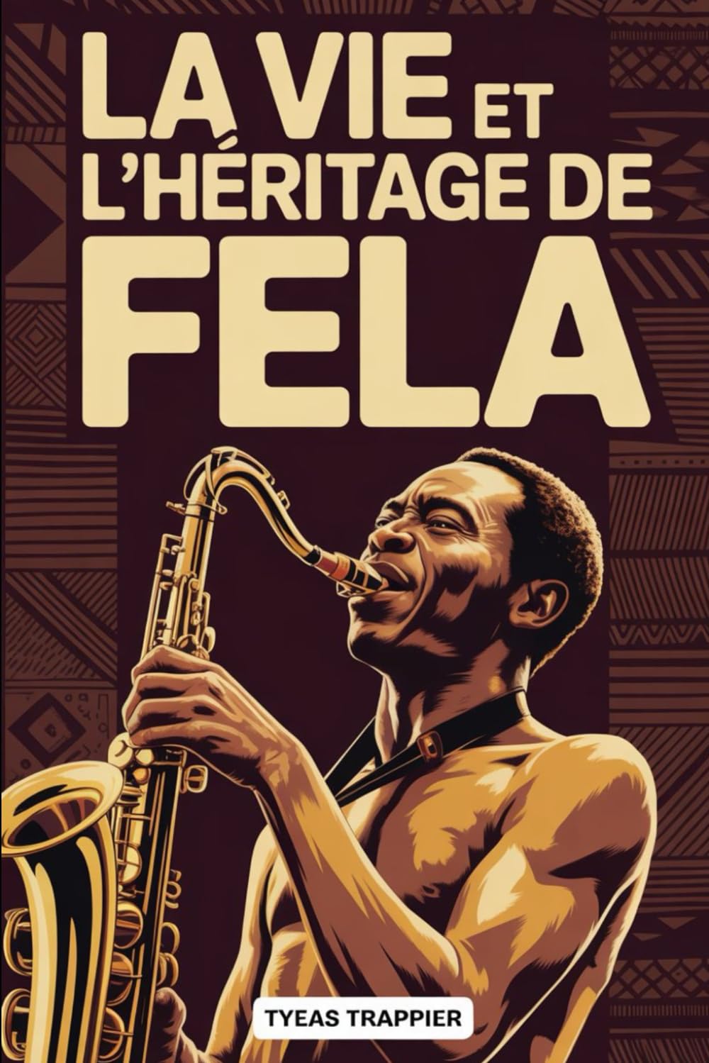 LA VIE ET L'HÉRITAGE DE FELA: L'histoire méconnue de la musique, de la résistance et de la révolution qui ont façonné un continent