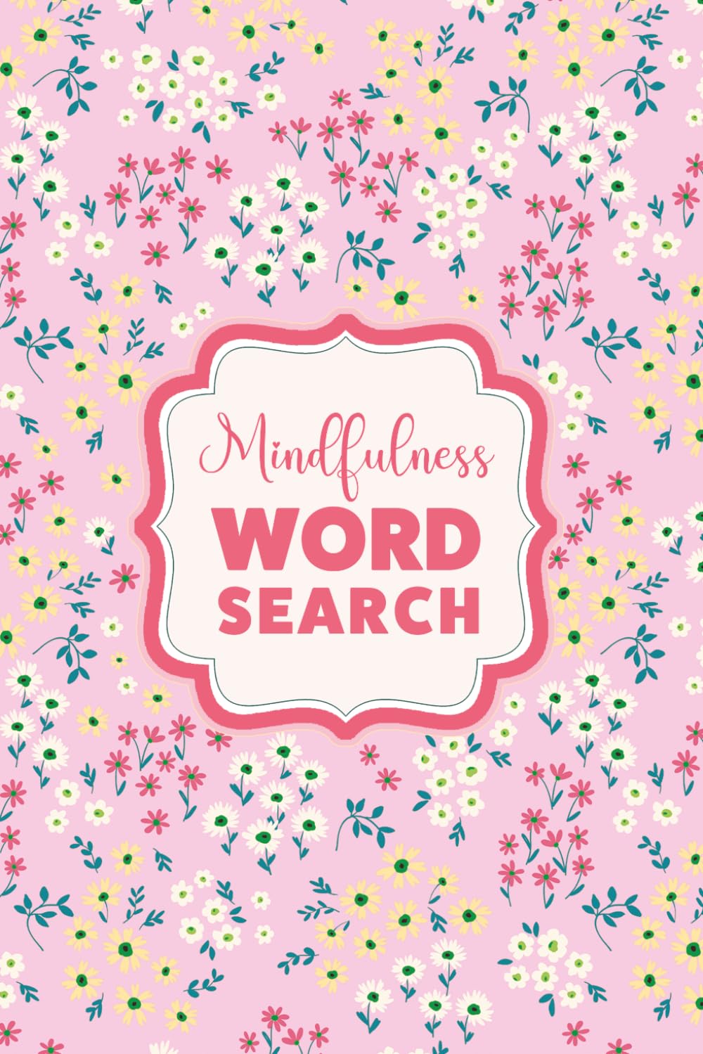 Word Search for Self-Care and Mindfulness: Puzzles with Pretty Floral Aesthetics for Teens and Adults for Rest and Relaxation to Unwind and Spark Joy