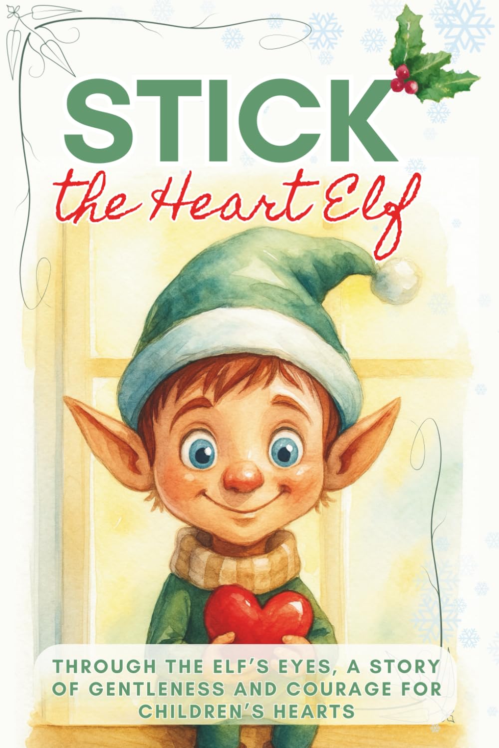 Stick the Heart Elf: Through the elf’s eyes, a story of gentleness and courage for children’s hearts. The Christmas Elf for Children