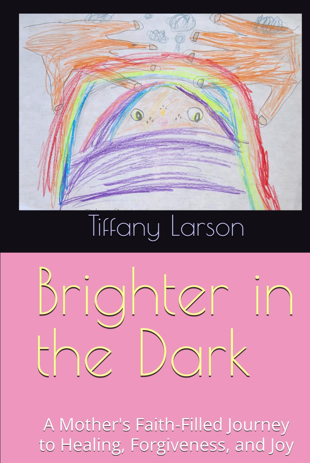 Brighter in the Dark: A Mother's Faith-Filled Journey to Healing, Forgiveness, and Joy