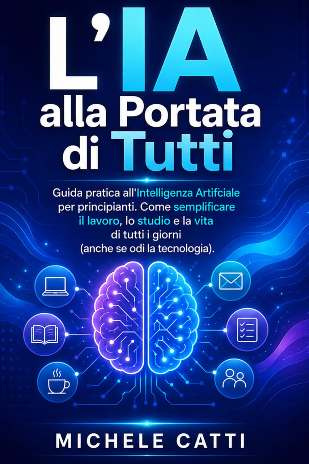 L'IA alla portata di tutti: Guida pratica all'Intelligenza Artificiale per principianti. Come semplificare il lavoro, lo studio e la vita di tutti i giorni. (anche se odi la tecnologia)