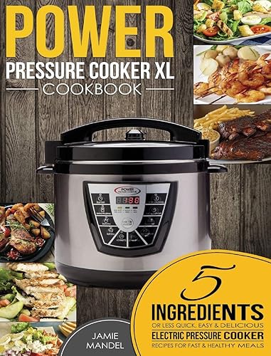 Power Pressure Cooker XL Cookbook: 5 Ingredients or Less Quick, Easy &amp; Delicious Electric Pressure Cooker Recipes for Fast &amp; Healthy Meals