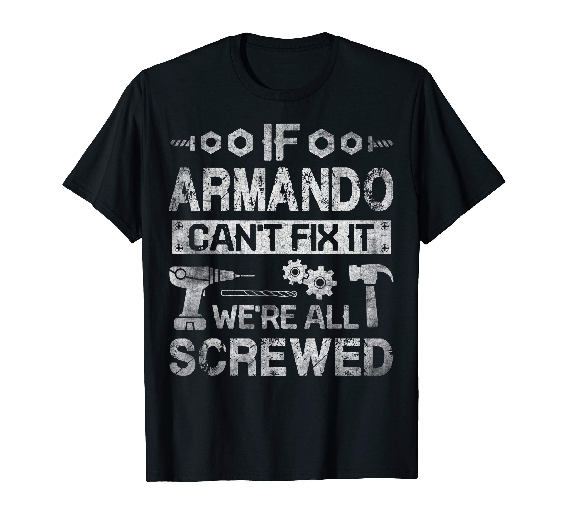 Father's Day Gift Funny Shirt - Armando Name TeeIf Armando Can't Fix it We're All Screwed Funny Fathers Gift T-Shirt