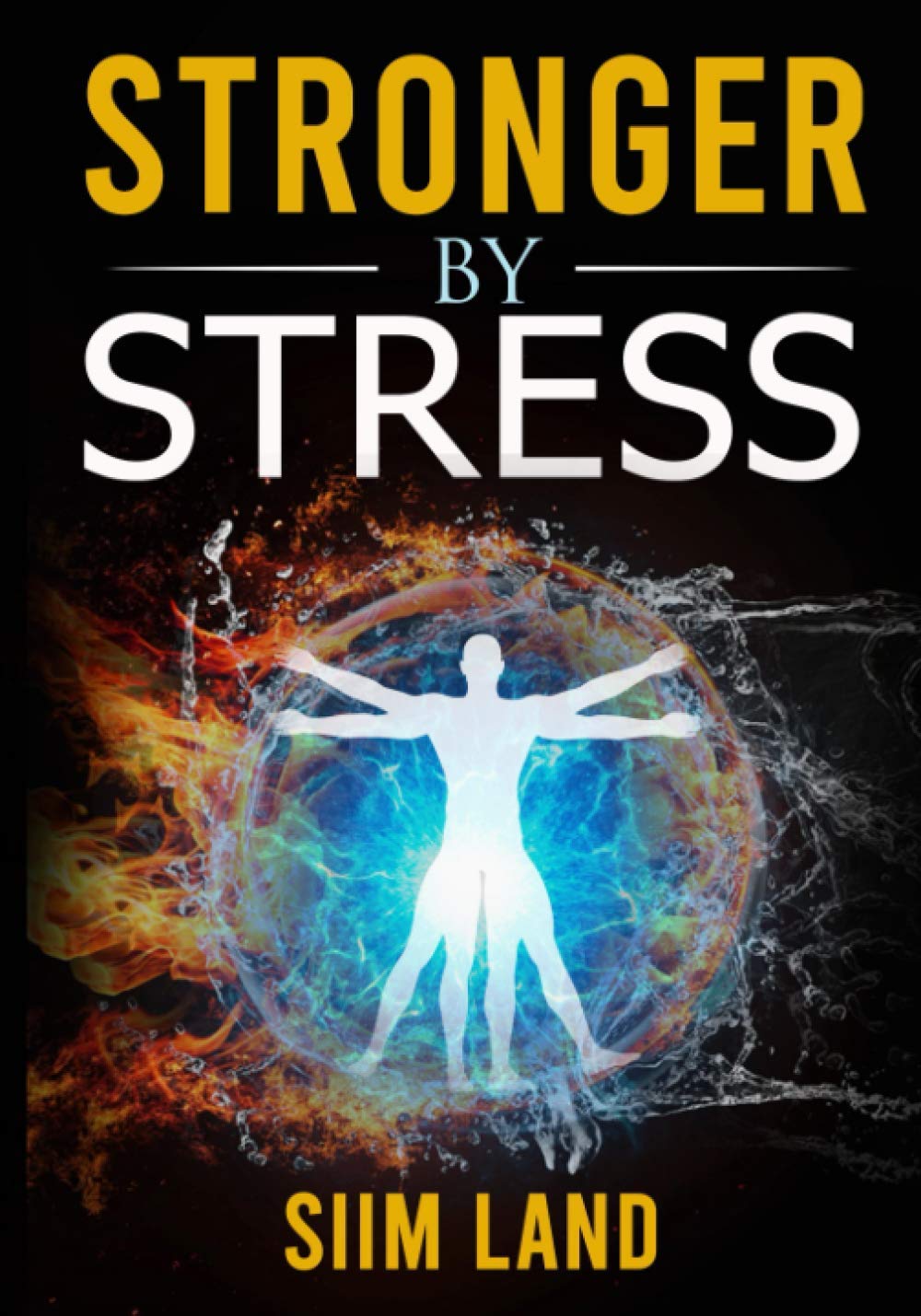 Independently Published Stronger By Stress: Adapt to Beneficial Stressors to Improve Your Health and Strengthen the Body