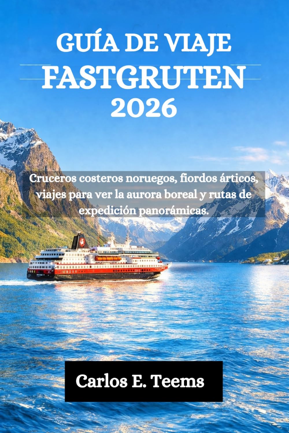 GUÍA DE VIAJE FASTGRUTEN 2026: Cruceros costeros noruegos, fiordos árticos, viajes para ver la aurora boreal y rutas de expedición panorámicas.