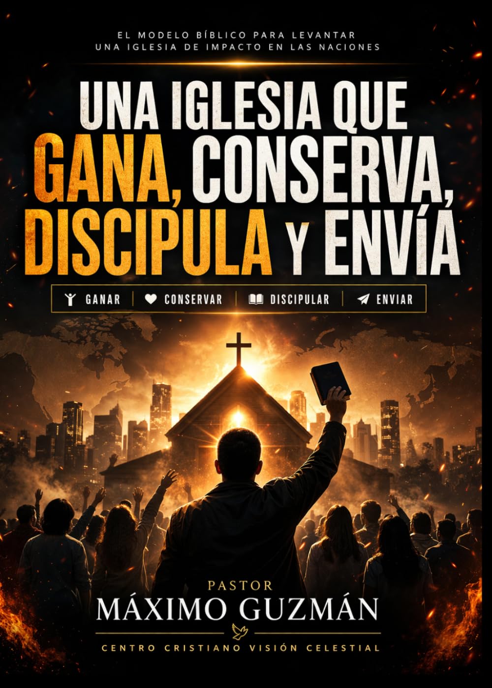 Una Iglesia que Gana, Conserva, Discipula y Envía: El modelo bíblico para levantar una iglesia de impacto en las naciones
