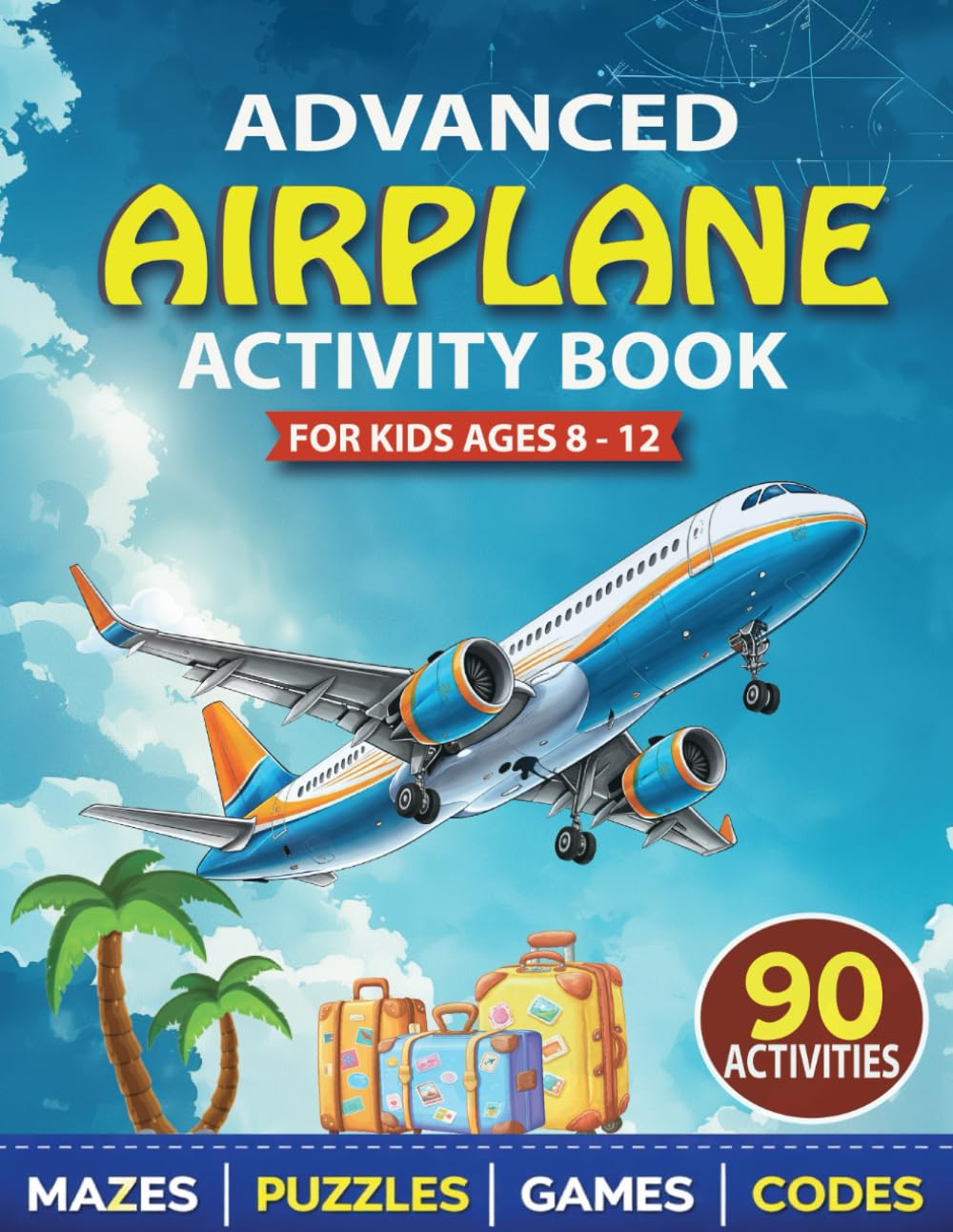 Advanced Airplane Activity Book for Kids Ages 8–12: 90 Challenging Logic Puzzles, Travel Games, Mazes, Word Searches, Codes, and Brain-Boosting Activities