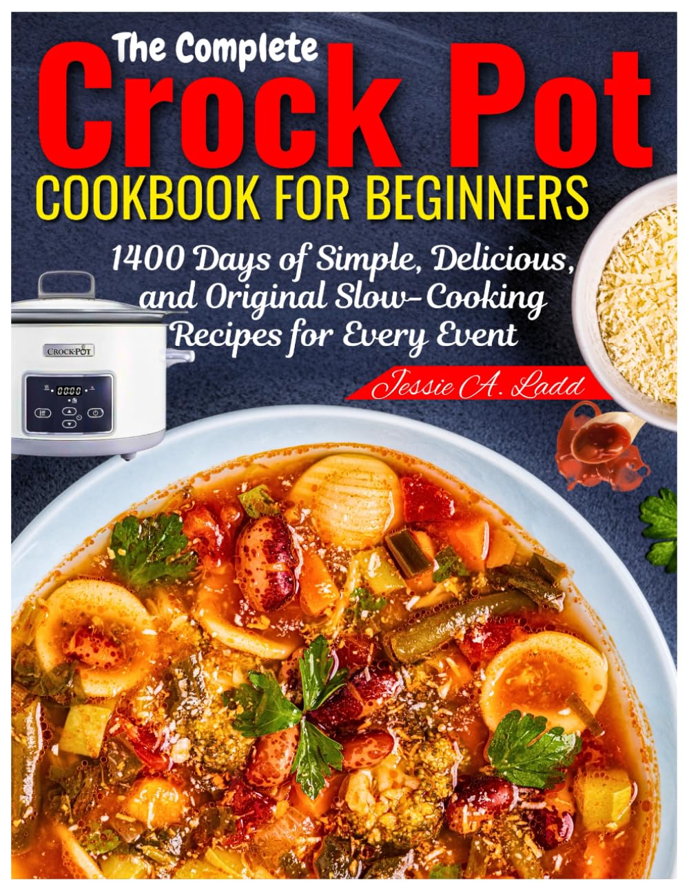 The Complete Crock Pot Cookbook for Beginners: 1400 Days of Simple, Delicious, and Original Slow-Cooking Recipes for Every Event