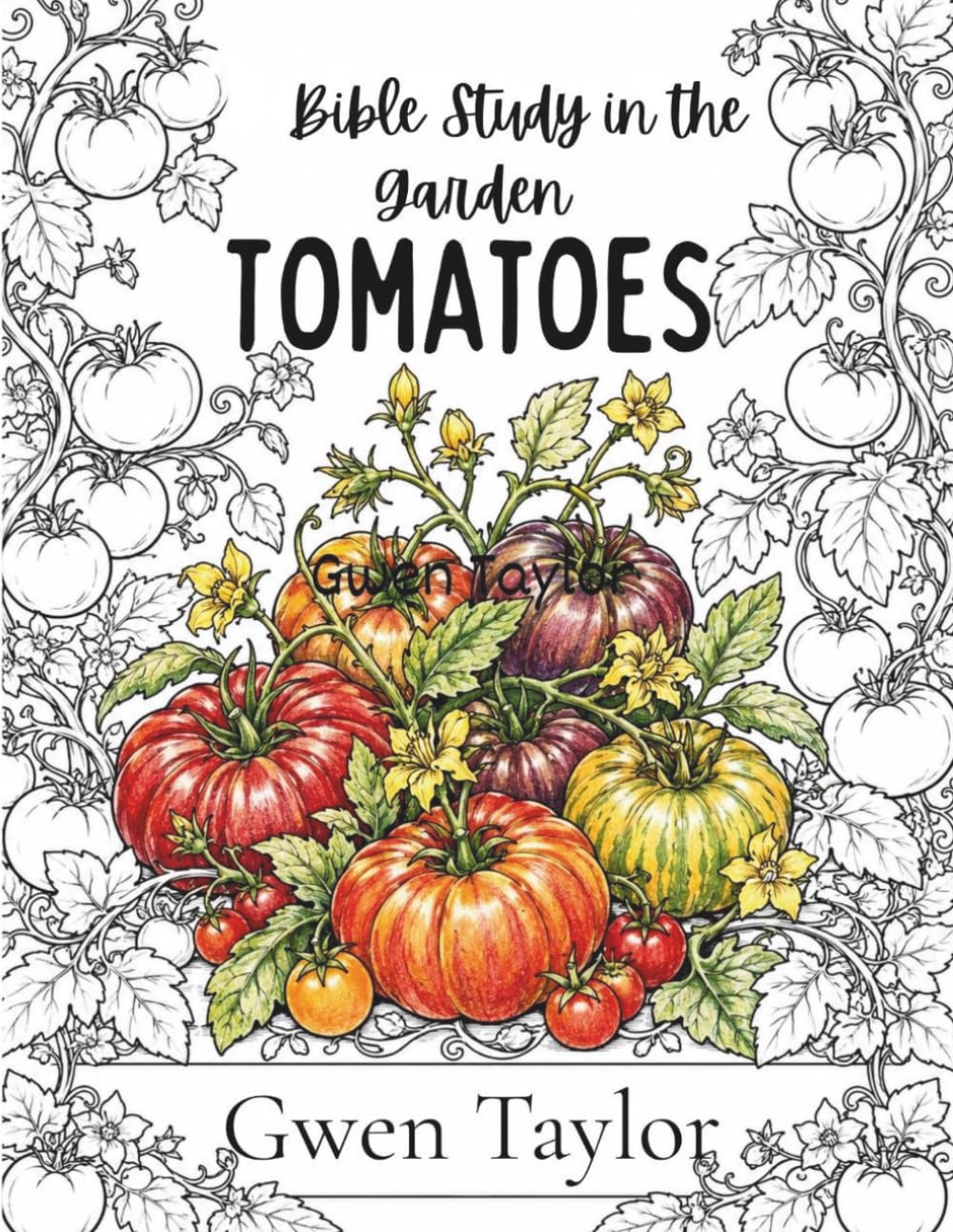 Bible Study in the Garden: Tomatoes: Calming, Relaxing Adult Coloring Book for Anxiety Relief for Those Who Love Gardening, Scripture, & Tomatoes! (Coloring Books for Fun & Faith)