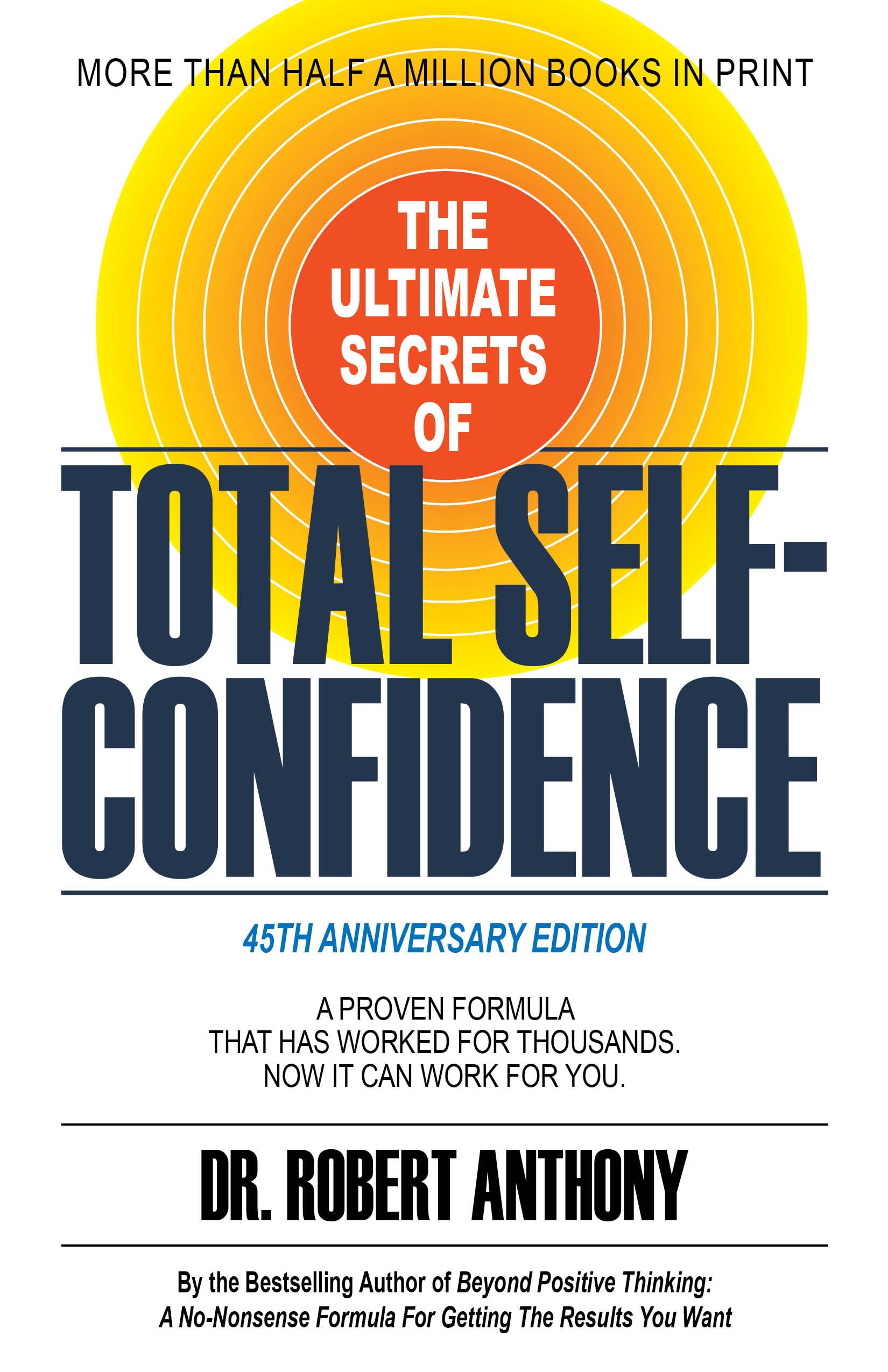 The Ultimate Secrets of Total Self-Confidence: A Proven Formula That Has Worked for Thousands. Now It Can Work For You.