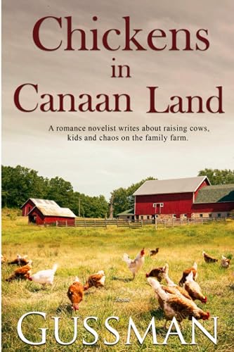 Chickens in Canaan Land: A romance novelist talks about raising cows, kids and chaos on the family farm.